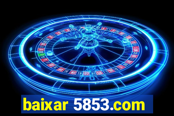 baixar 5853.com